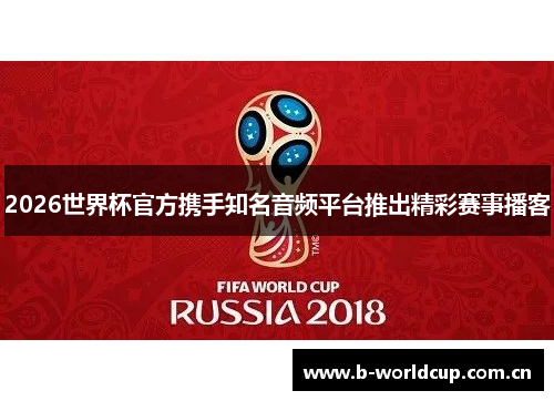 2026世界杯官方携手知名音频平台推出精彩赛事播客