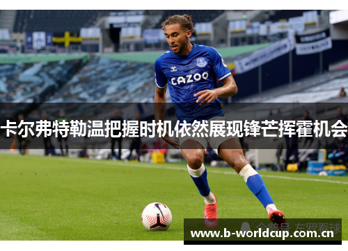 卡尔弗特勒温把握时机依然展现锋芒挥霍机会 卡尔弗特勒温把握时机依然展现锋芒挥霍机会
